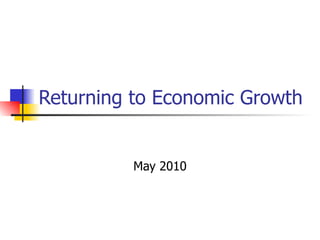 Returning to Economic Growth May 2010 