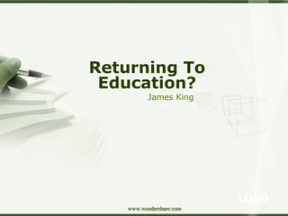 Returning To
 Education?
          James King




                         LOGO
   www.wondershare.com
 
