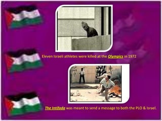 Eleven Israeli athletes were killed at the Olympics in 1972

The Intifada was meant to send a message to both the PLO & Israel.

 
