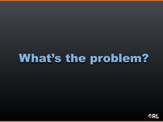 What’s the problem?
 