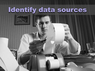 Identify data sources
 