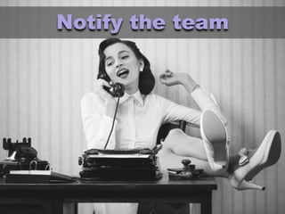 Notify the team
 