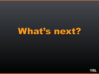 What’s next?
 