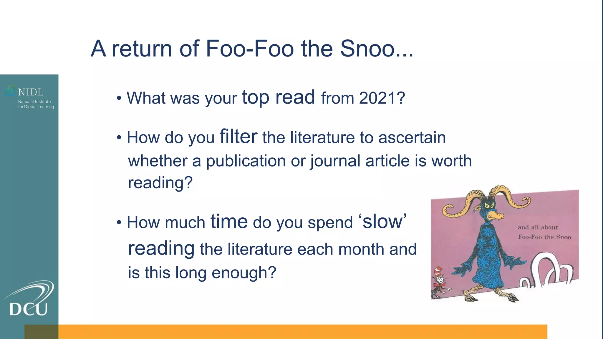 • What was your top read from 2021?
• How do you filter the literature to ascertain
whether a publication or journal article is worth
reading?
A return of Foo-Foo the Snoo...
• How much time do you spend ‘slow’
reading the literature each month and
is this long enough?
 