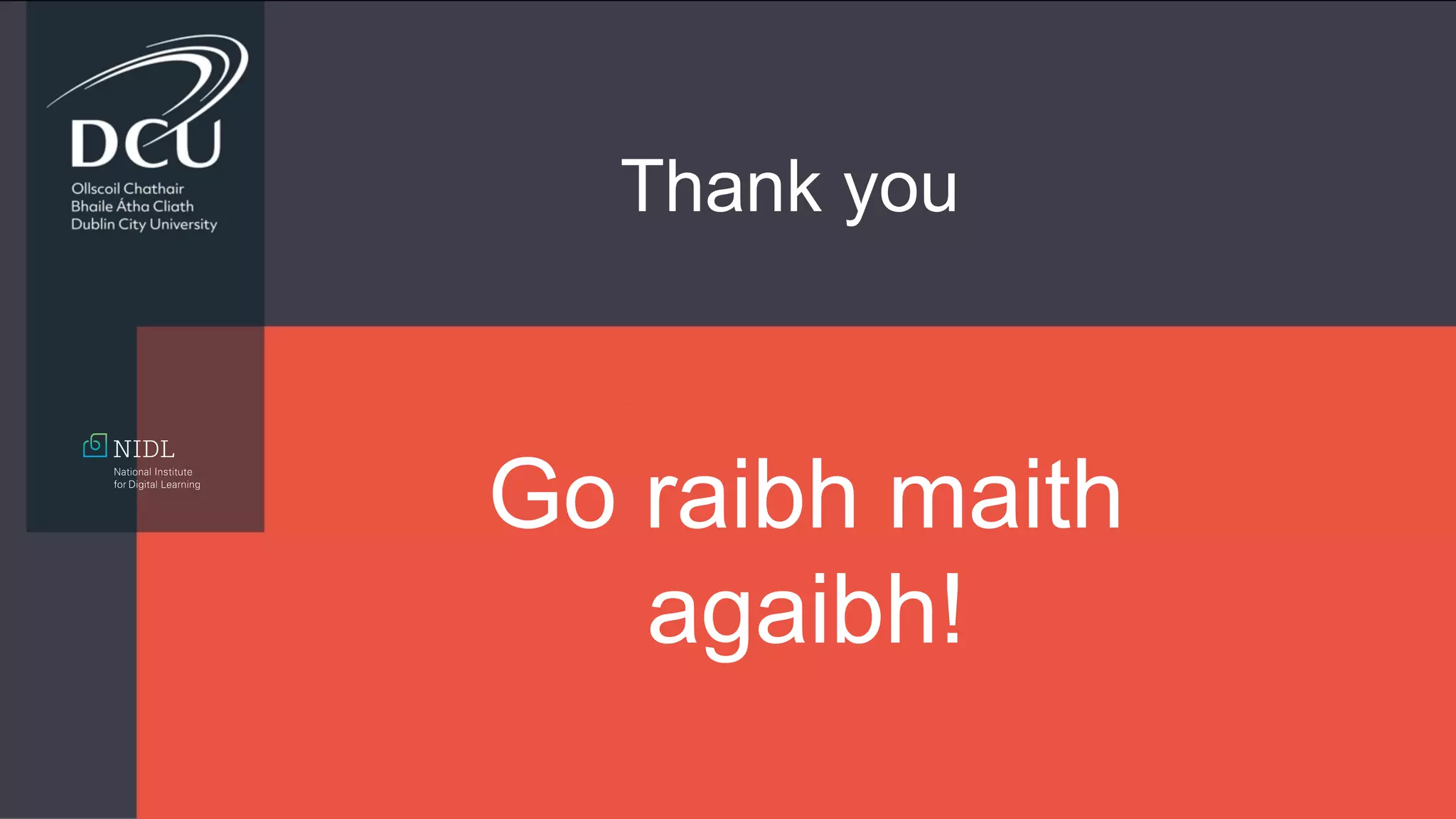 Go raibh maith
agaibh!
Thank you
 