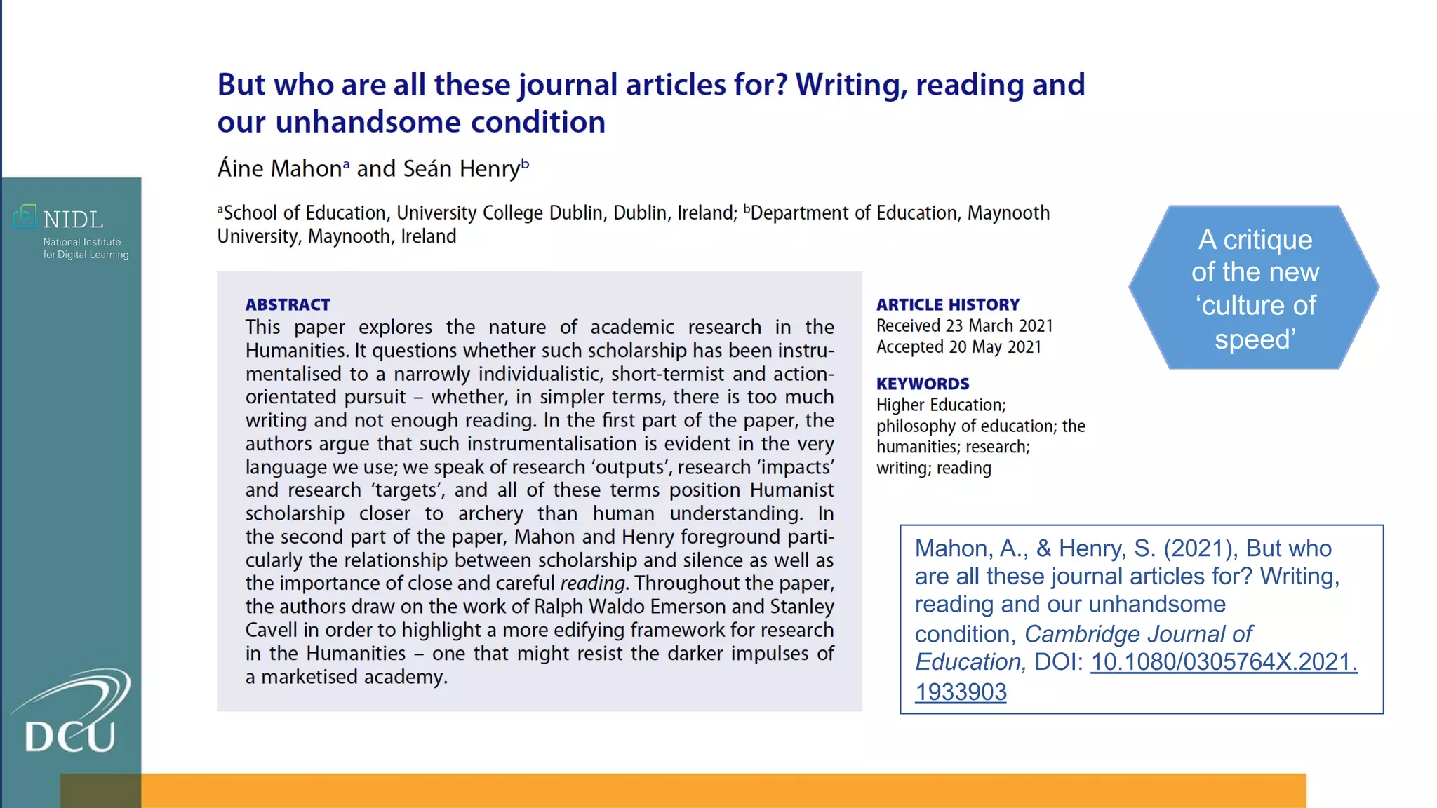 Mahon, A., & Henry, S. (2021), But who
are all these journal articles for? Writing,
reading and our unhandsome
condition, Cambridge Journal of
Education, DOI: 10.1080/0305764X.2021.
1933903
A critique
of the new
‘culture of
speed’
 