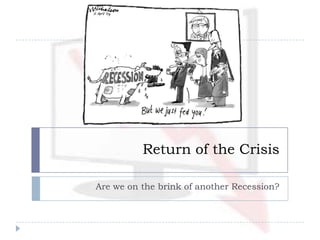 Return of the Crisis

Are we on the brink of another Recession?
 