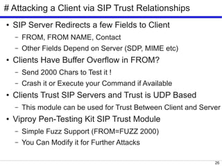 26
# Attacking a Client via SIP Trust Relationships
● SIP Server Redirects a few Fields to Client
– FROM, FROM NAME, Conta...