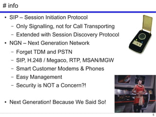 5
# info
● SIP – Session Initiation Protocol
– Only Signalling, not for Call Transporting
– Extended with Session Discover...