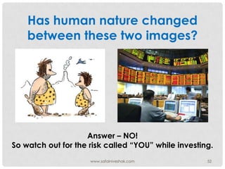 Has human nature changed
    between these two images?




                    Answer – NO!
So watch out for the risk call...