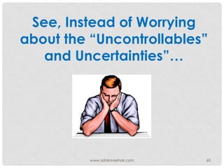 See, Instead of Worrying
about the “Uncontrollables”
   and Uncertainties”…




          www.safalniveshak.com   65
 