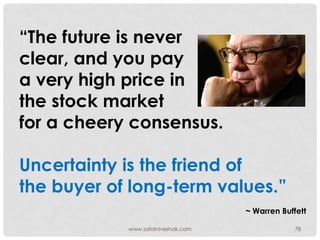 “The future is never
clear, and you pay
a very high price in
the stock market
for a cheery consensus.

Uncertainty is the ...