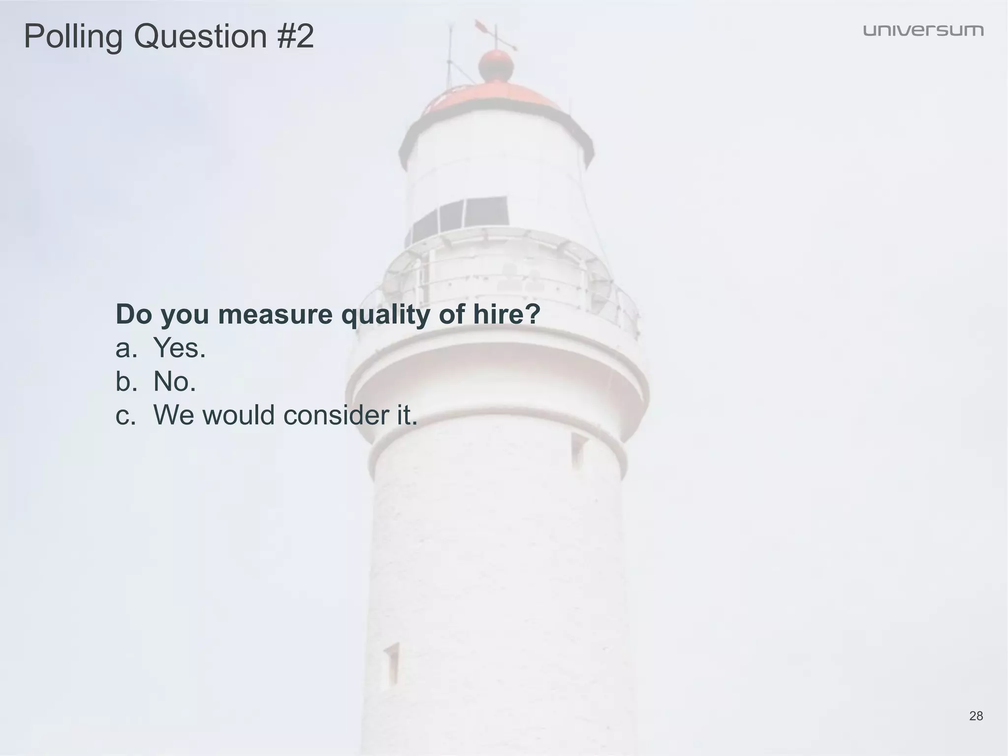 Polling Question #2
28
Do you measure quality of hire?
a. Yes.
b. No.
c. We would consider it.
 