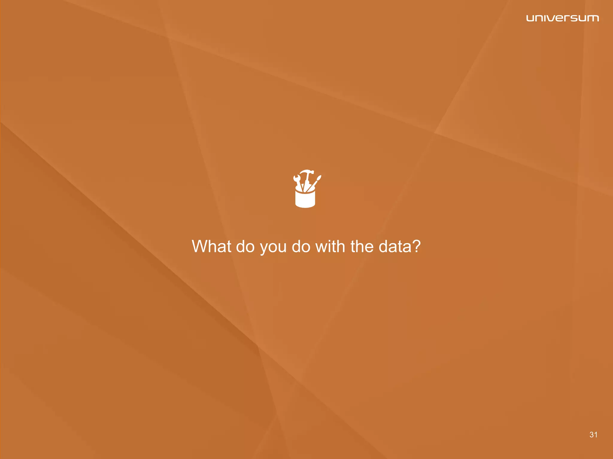 What do you do with the data?
31
 