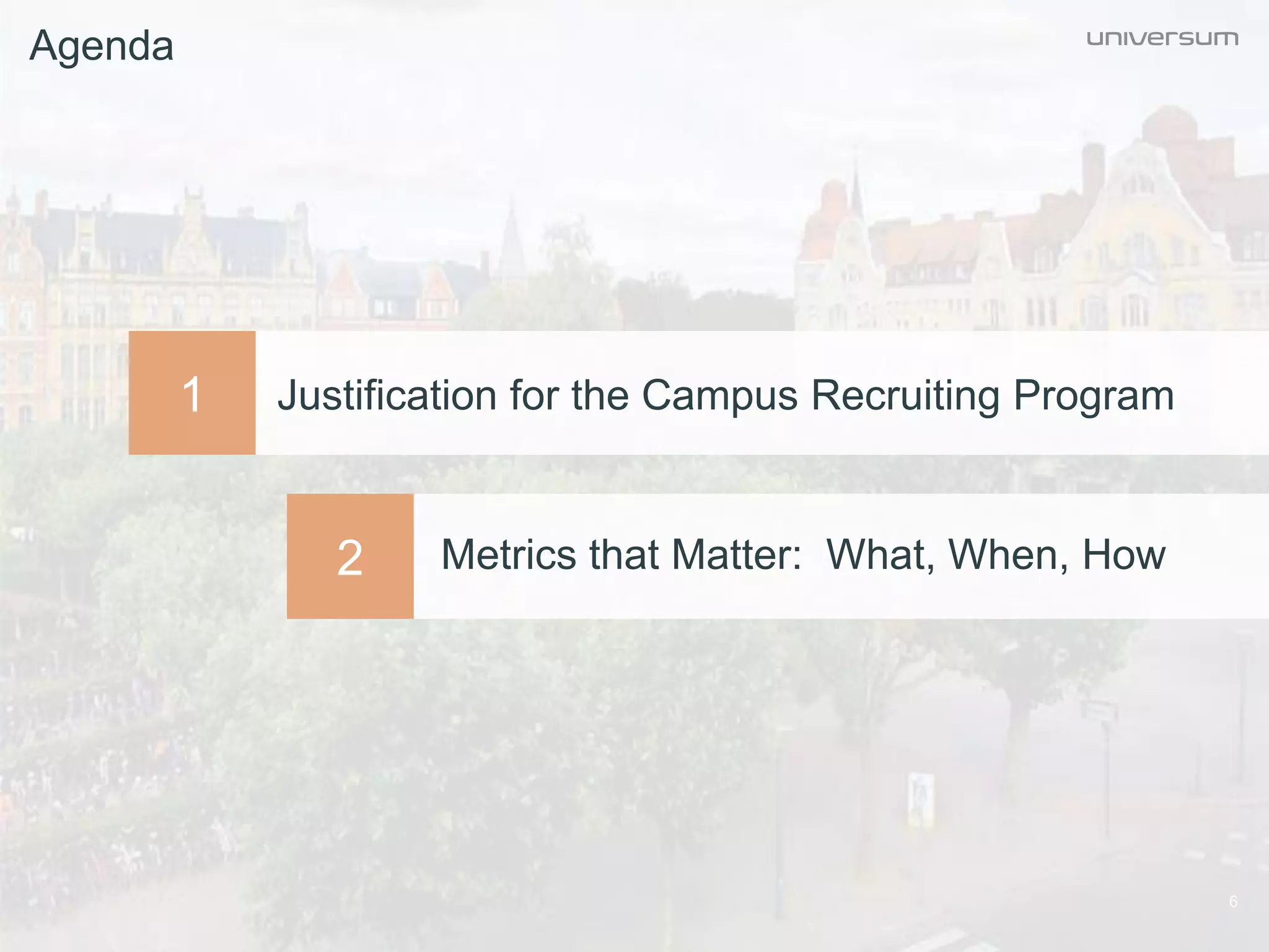 Agenda
6
Justification for the Campus Recruiting Program
Metrics that Matter: What, When, How
1
2
 