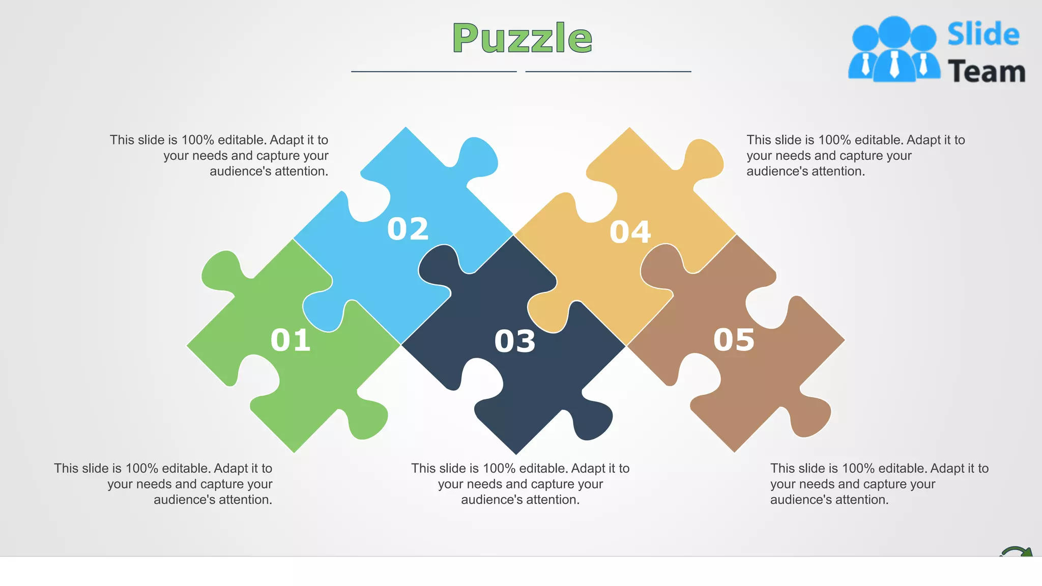 21
01
02
03
04
05
This slide is 100% editable. Adapt it to
your needs and capture your
audience's attention.
This slide is 100% editable. Adapt it to
your needs and capture your
audience's attention.
This slide is 100% editable. Adapt it to
your needs and capture your
audience's attention.
This slide is 100% editable. Adapt it to
your needs and capture your
audience's attention.
This slide is 100% editable. Adapt it to
your needs and capture your
audience's attention.
 