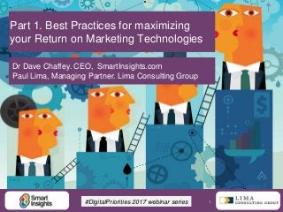 1
Part 1. Best Practices for maximizing
your Return on Marketing Technologies
Dr Dave Chaffey. CEO, SmartInsights.com
Paul Lima, Managing Partner. Lima Consulting Group
#DigitalPriorities 2017 webinar series
 