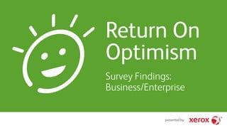 presented by:
Return On
Optimism
Survey Findings:
Business/Enterprise
 