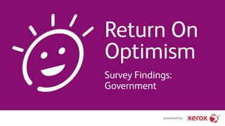 presented by:
Return On
Optimism
Survey Findings:
Government
 