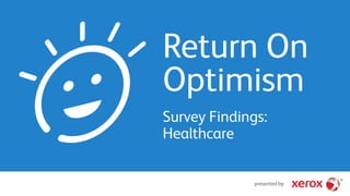 presented by:
Return On
Optimism
Survey Findings:
Healthcare
 