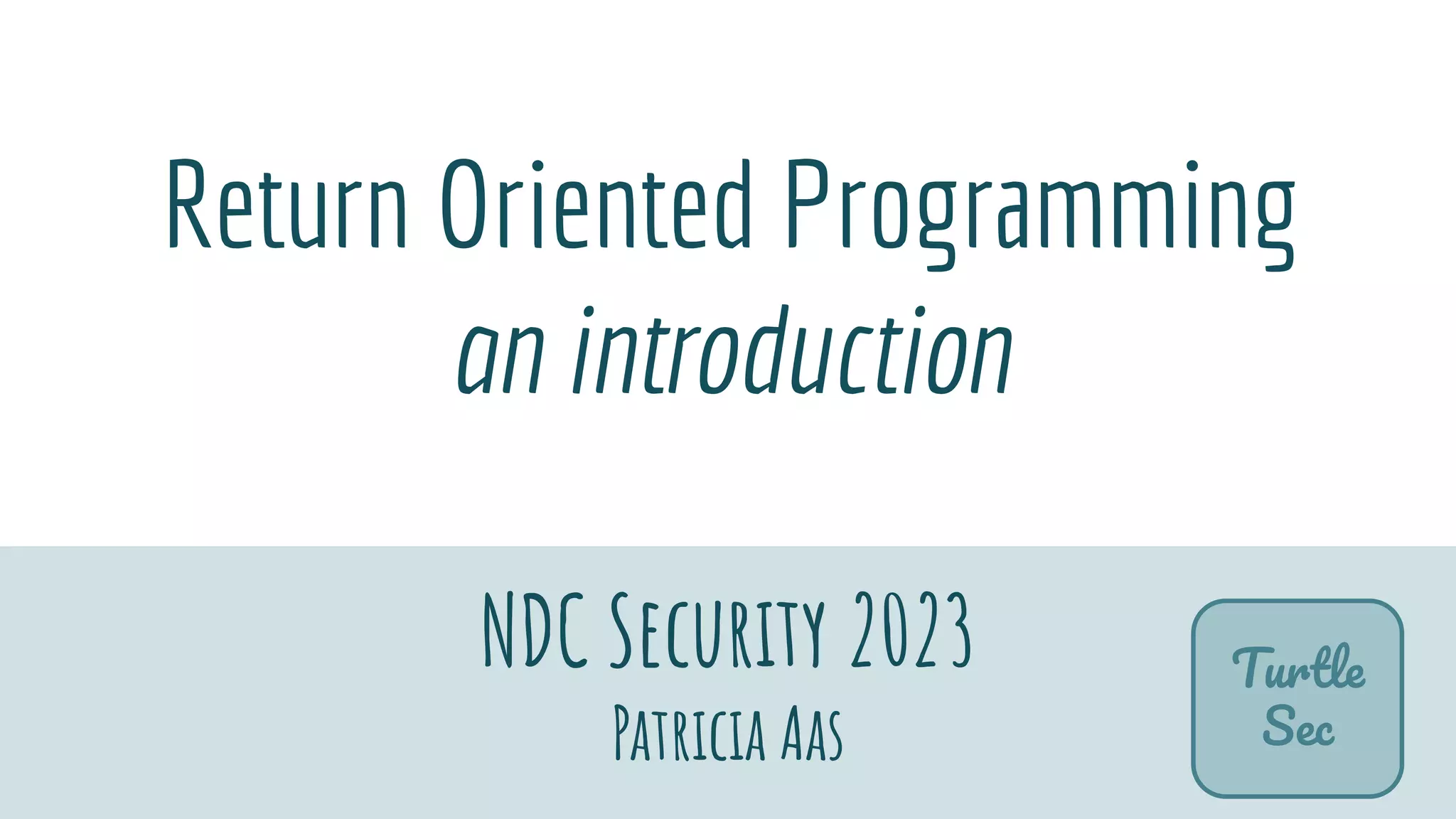2
Return Oriented Programming
an introduction
NDC Security 2023
Patricia Aas
Turtle
Sec
 