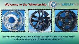Welcome to the Wheelership
Easily find the part you need in our huge selection just choose a make, model
and a year below and we'll show you what we have!
 