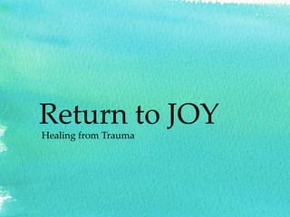 Return to JOY
Healing from Trauma
 