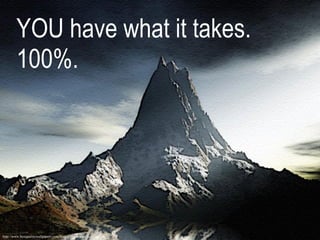 YOU have what it takes. 100%.  http://www.bestqualitywallpapers.com/Nature/Paramount.jpg 