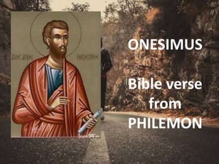 ONESIMUS
Bible verse
from
PHILEMON
 