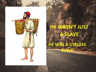 HE WASN'T JUST
A SLAVE
HE WAS A USELESS
SLAVE
 