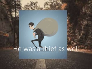 He was a thief as well
 