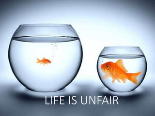 LIFE IS UNFAIR
 