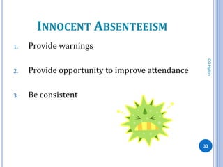 INNOCENT ABSENTEEISM
1.   Provide warnings




                                                  CG Hylton
2.   Provide opportunity to improve attendance

3.   Be consistent




                                                 33
 