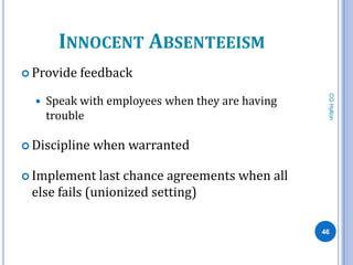 INNOCENT ABSENTEEISM
 Provide   feedback

      Speak with employees when they are having




                                                   CG Hylton
  
      trouble

 Discipline   when warranted

 Implement   last chance agreements when all
 else fails (unionized setting)

                                                  46
 