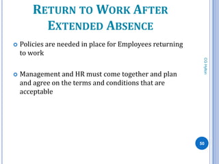 RETURN TO WORK AFTER
          EXTENDED ABSENCE
   Policies are needed in place for Employees returning
    to work




                                                            CG Hylton
   Management and HR must come together and plan
    and agree on the terms and conditions that are
    acceptable




                                                           50
 
