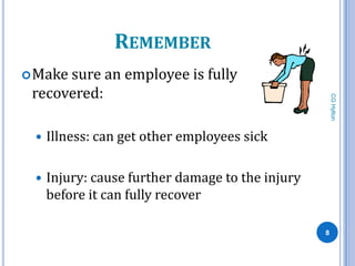 REMEMBER
 Makesure an employee is fully
 recovered:




                                                      CG Hylton
    Illness: can get other employees sick

    Injury: cause further damage to the injury
     before it can fully recover

                                                  8
 