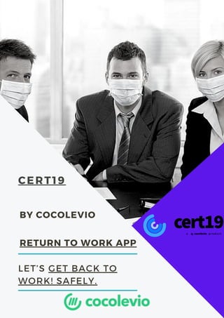 BY COCOLEVIO
RETURN TO WORK APP
LET’S GET BACK TO
WORK! SAFELY.
CERT19
 