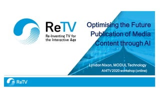 Optimising the Future
Publication of Media
Content through AI
Lyndon Nixon, MODUL Technology
AI4TV2020 workshop (online)
 