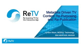 Metadata Driven TV
Content Re-Purposing
and Re-Publication
Lyndon Nixon, MODUL Technology
EBU MDN 2020, 9/6/2020
 