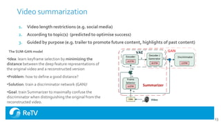 Video summarization
13
1. Video length restrictions (e.g. social media)
2. According to topic(s) (predicted to optimise su...