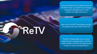 The ReTV Stakeholder Forum is your
opportunity to engage with us, be first
to get updates and have the opportunity
to test...