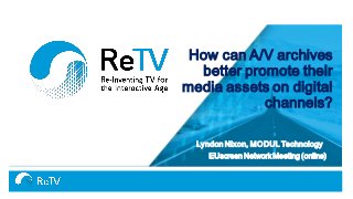 How can A/V archives
better promote their
media assets on digital
channels?
Lyndon Nixon, MODUL Technology
EUscreen Network Meeting (online)
 