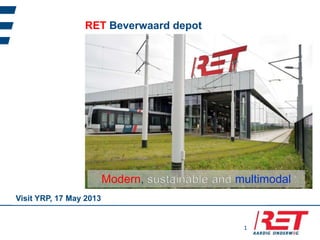 1
RET Beverwaard depot
Modern, multimodal
Visit YRP, 17 May 2013
 