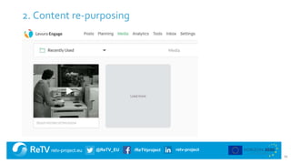 retv-project.eu @ReTV_EU /ReTVproject retv-project
2. Content re-purposing
11
 