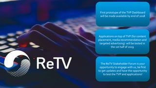 The ReTV Stakeholder Forum is your
opportunity to engage with us, be first
to get updates and have the opportunity
to test...