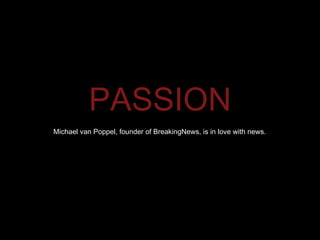 PASSION Michael van Poppel, founder of BreakingNews, is in love with news. 