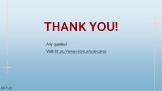 THANK YOU!
Any queries?
Visit: https://www.retyn.ai/use-cases
 