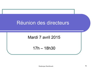 Dunkerque Hazebrouck 1
Réunion des directeurs
Mardi 7 avril 2015
17h – 18h30
 