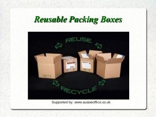 Reusable Packing BoxesReusable Packing Boxes
Supported by: www.aussieoffice.co.uk
 