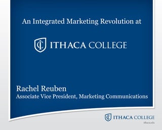 An Integrated Marketing Revolution at




Rachel Reuben
Associate Vice President, Marketing Communications
 